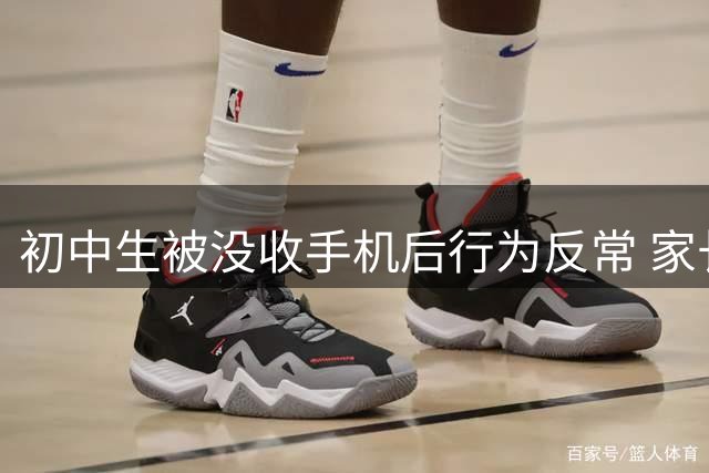 初中生被没收手机后行为反常 家长炫耀教育方式引争议